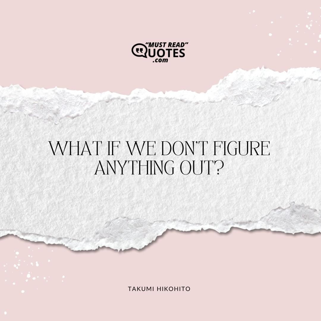 What if we don't figure anything out?