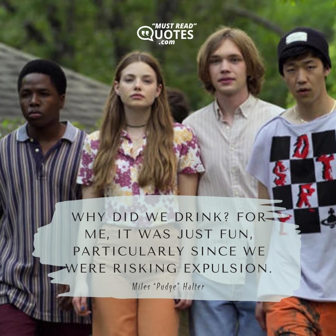 Why did we drink? For me, it was just fun, particularly since we were risking expulsion.