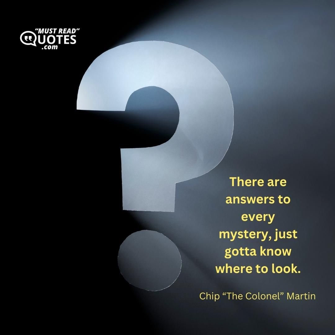 There are answers to every mystery, just gotta know where to look.