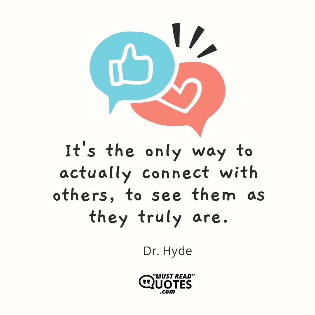 It's the only way to actually connect with others, to see them as they truly are.