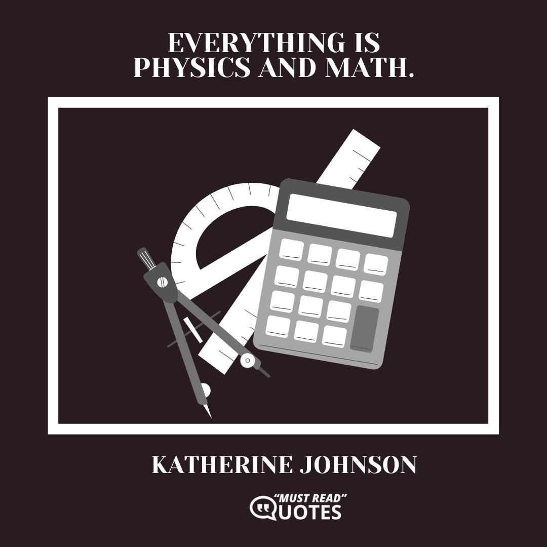 Everything is physics and math.