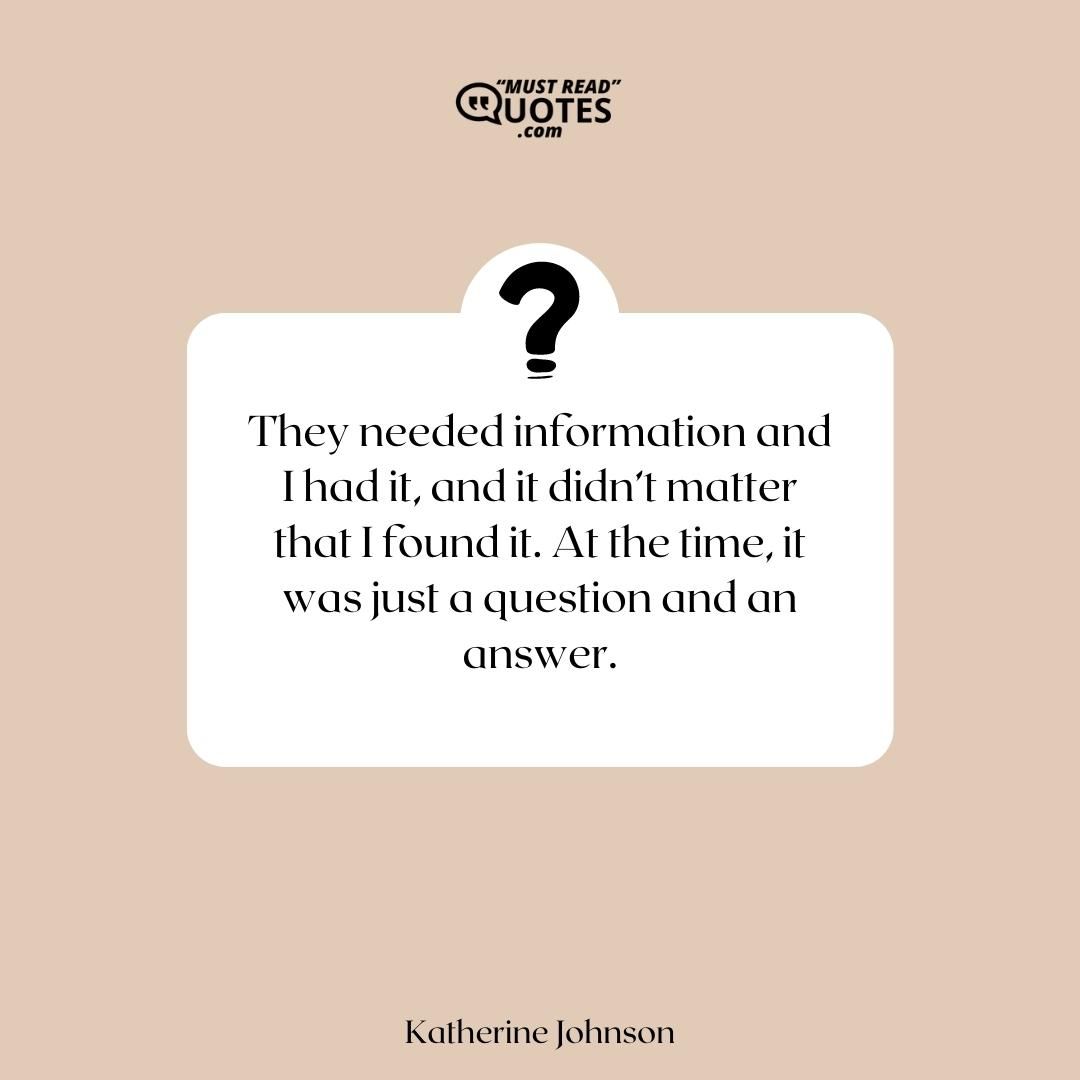 They needed information and I had it, and it didn’t matter that I found it. At the time, it was just a question and an answer.