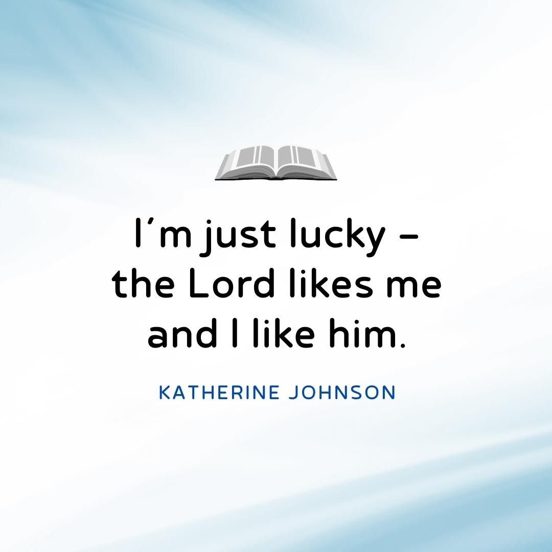 I’m just lucky — the Lord likes me and I like him.