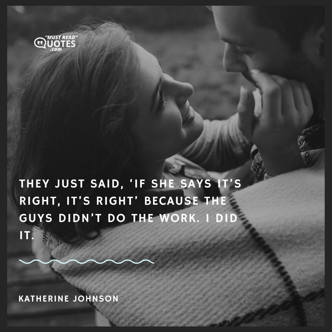 They just said, ‘If she says it’s right, it’s right’ because the guys didn’t do the work. I did it.