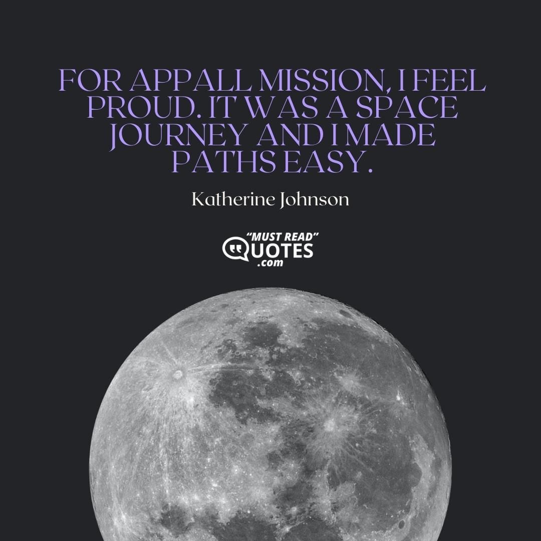 For appall mission, I feel proud. It was a space journey and I made paths easy.