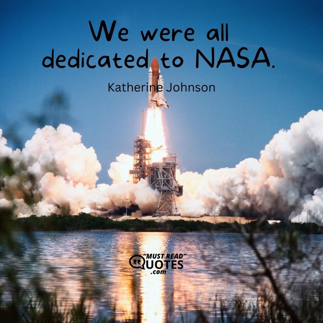 We were all dedicated to NASA.