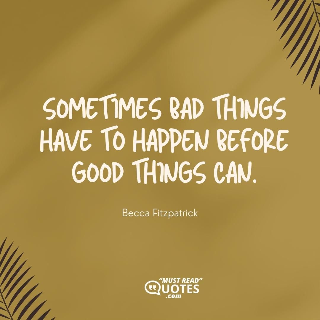Sometimes bad things have to happen before good things can.