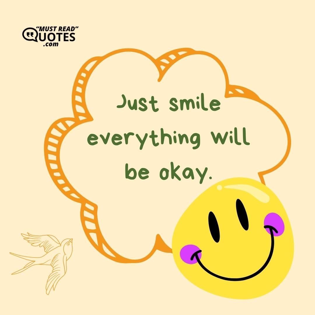 Just smile everything will be okay.