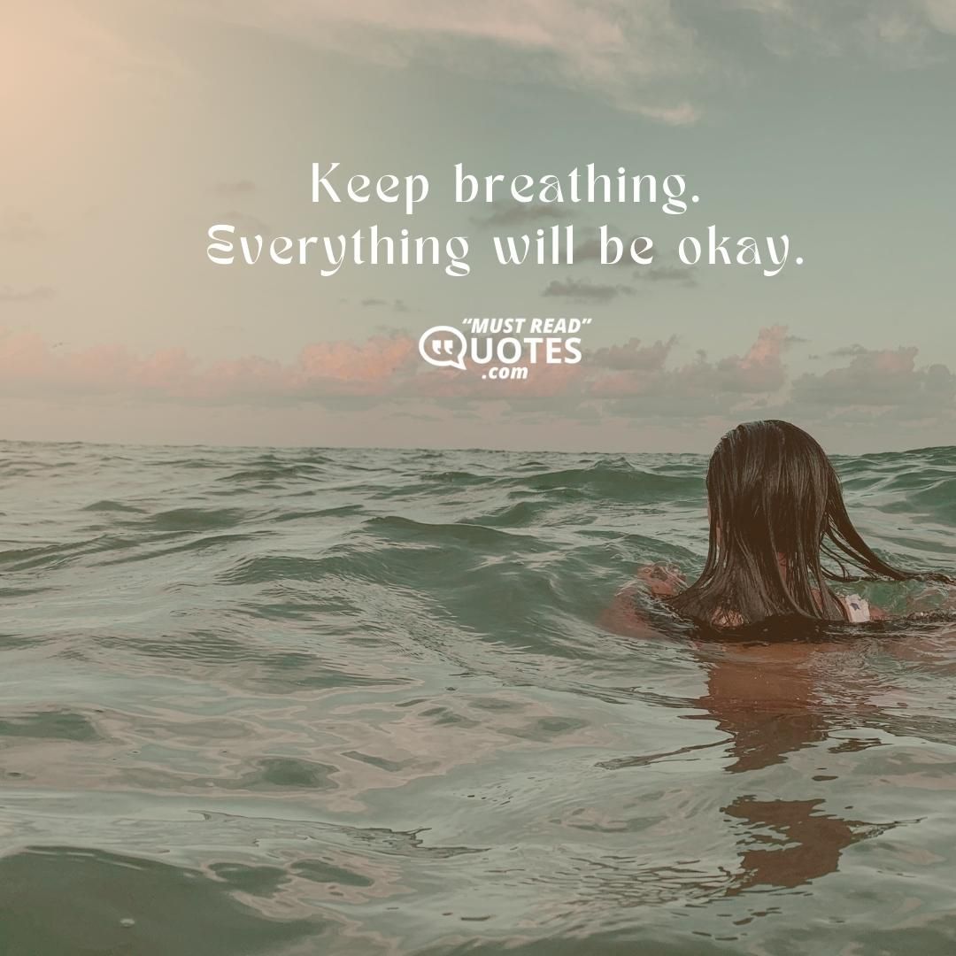 Keep breathing. Everything will be okay.