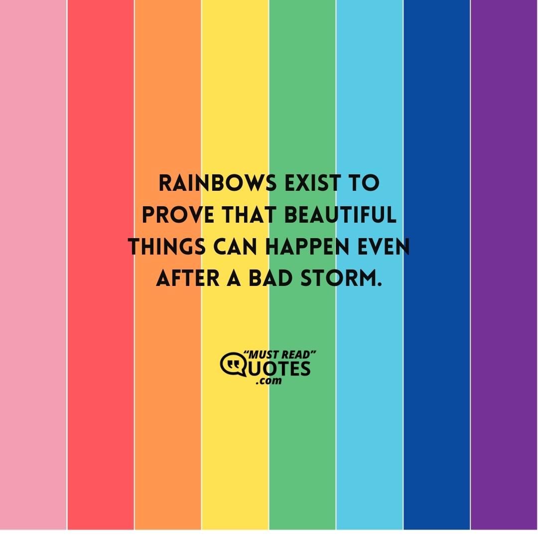 Rainbows exist to prove that beautiful things can happen even after a bad storm.
