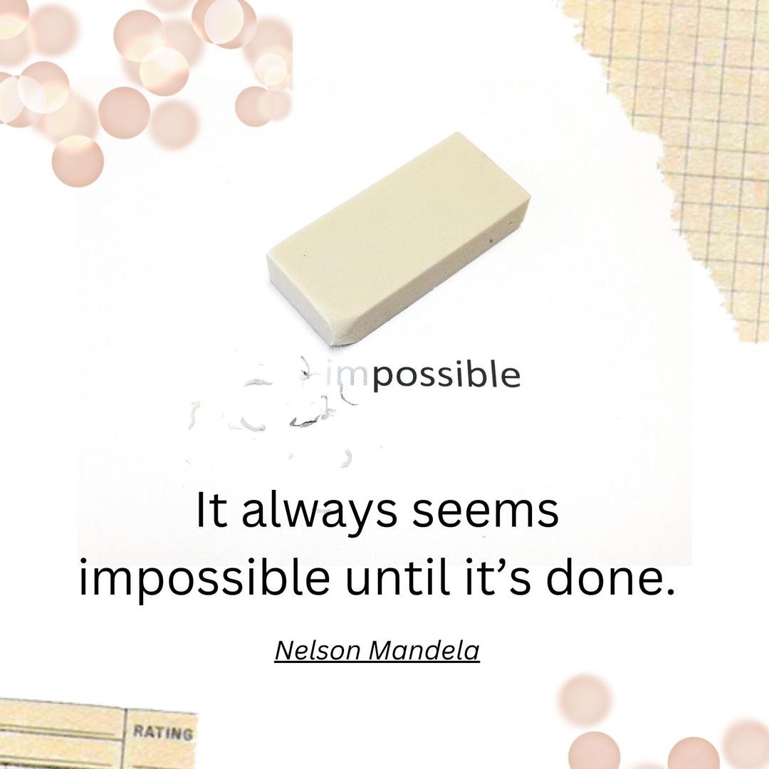It always seems impossible until it’s done.