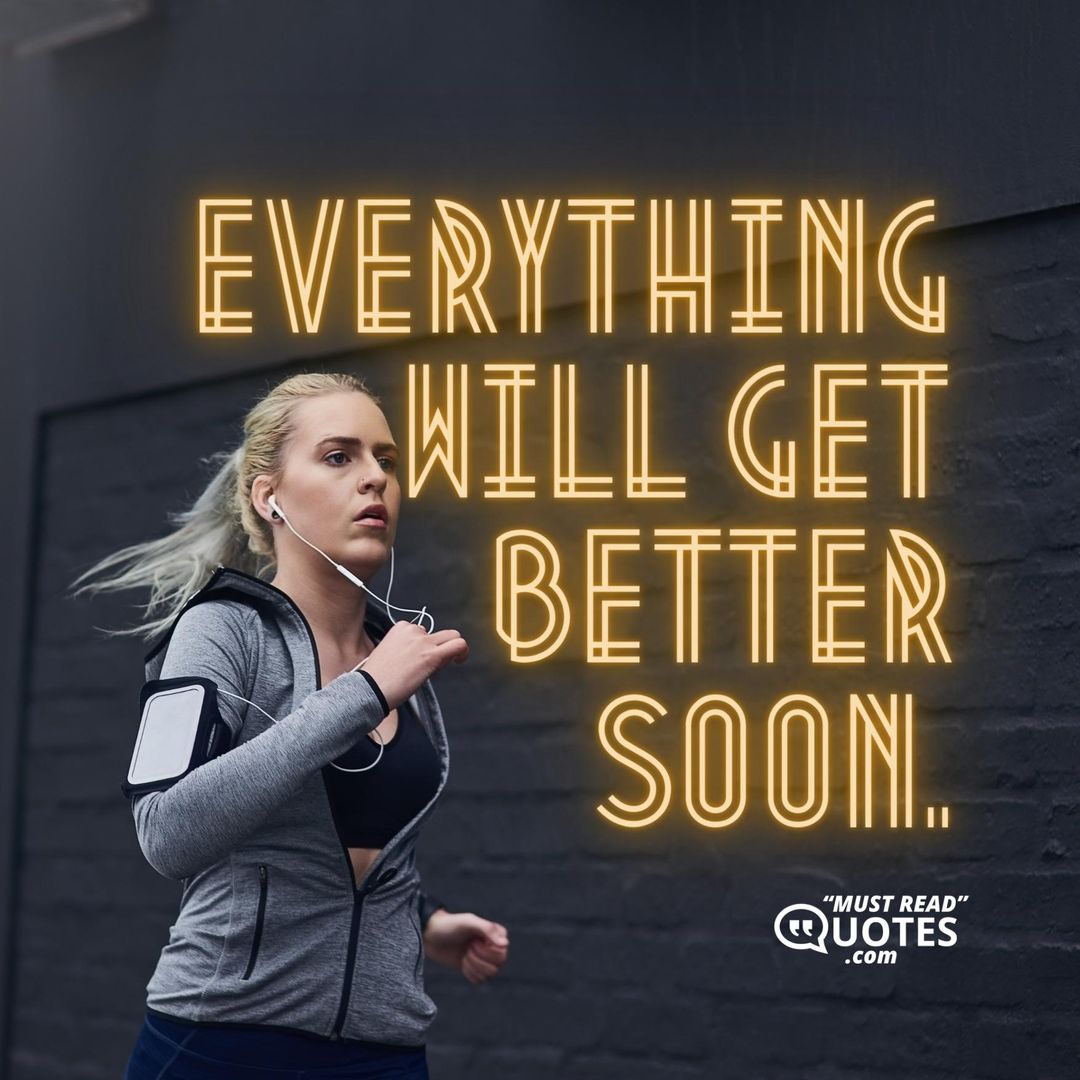 Everything will get better soon.