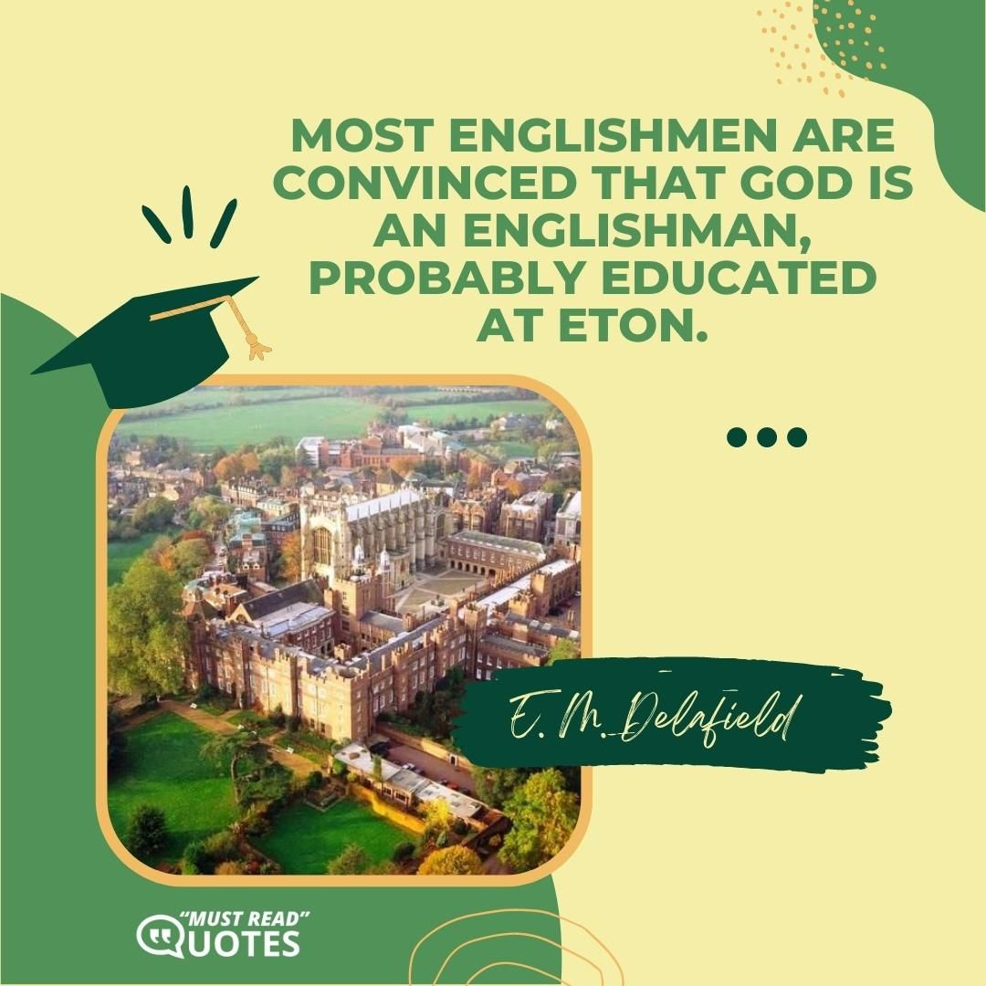 Most Englishmen are convinced that God is an Englishman, probably educated at Eton.