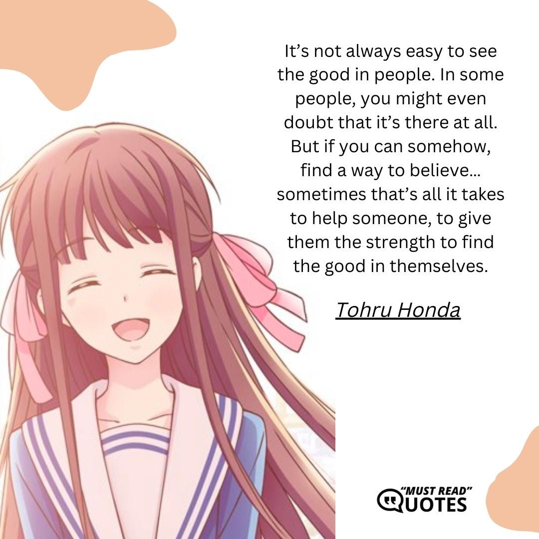 It’s not always easy to see the good in people. In some people, you might even doubt that it’s there at all. But if you can somehow, find a way to believe…sometimes that’s all it takes to help someone, to give them the strength to find the good in themselves.