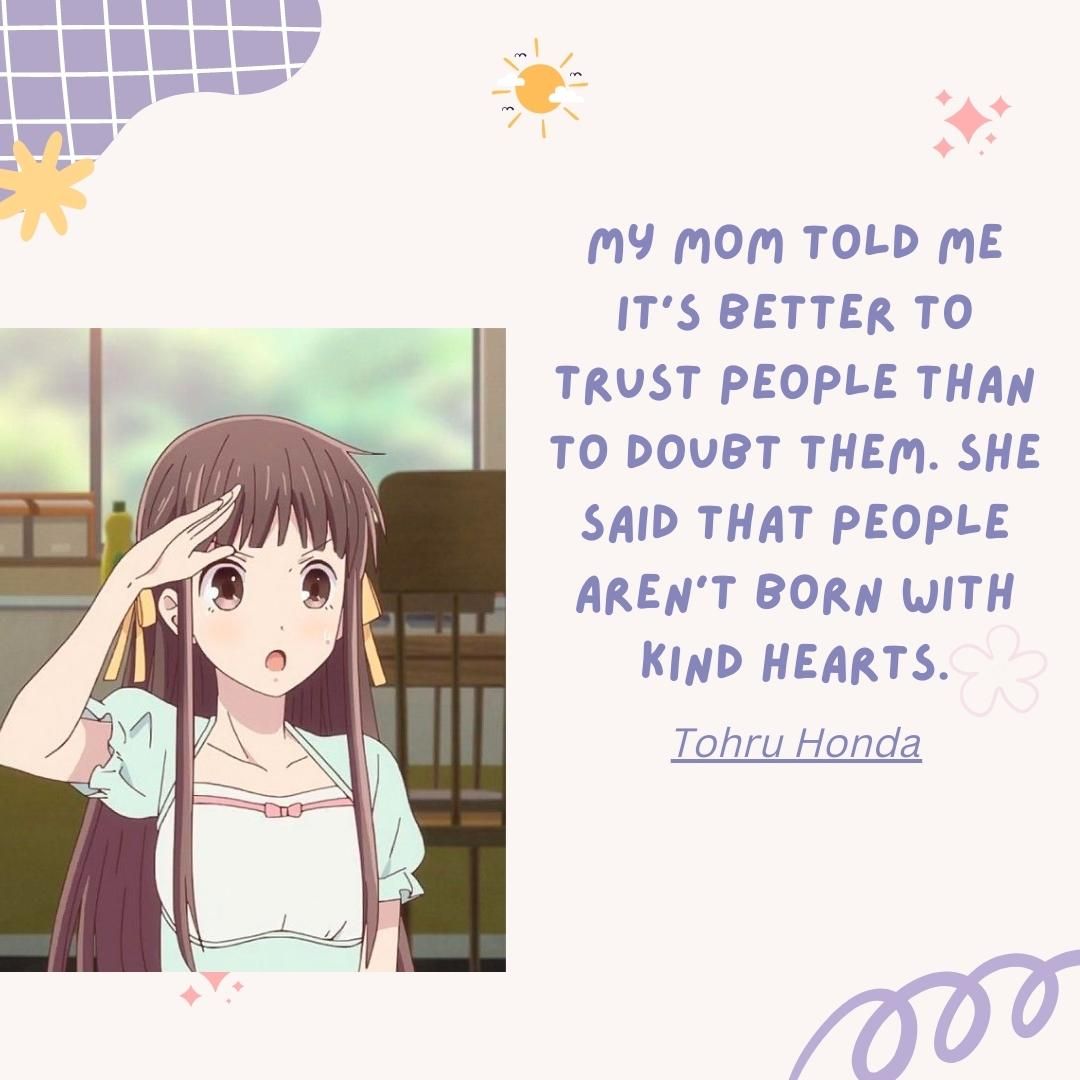 My mom told me it’s better to trust people than to doubt them. She said that people aren’t born with kind hearts.