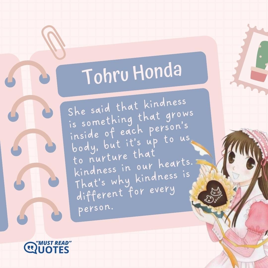 She said that kindness is something that grows inside of each person’s body, but it’s up to us to nurture that kindness in our hearts. That’s why kindness is different for every person.
