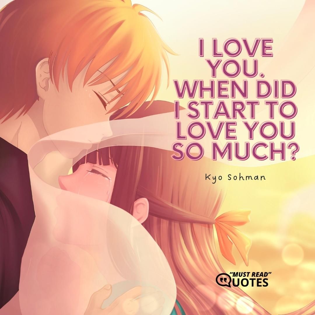 I love you. When did I start to love you so much?