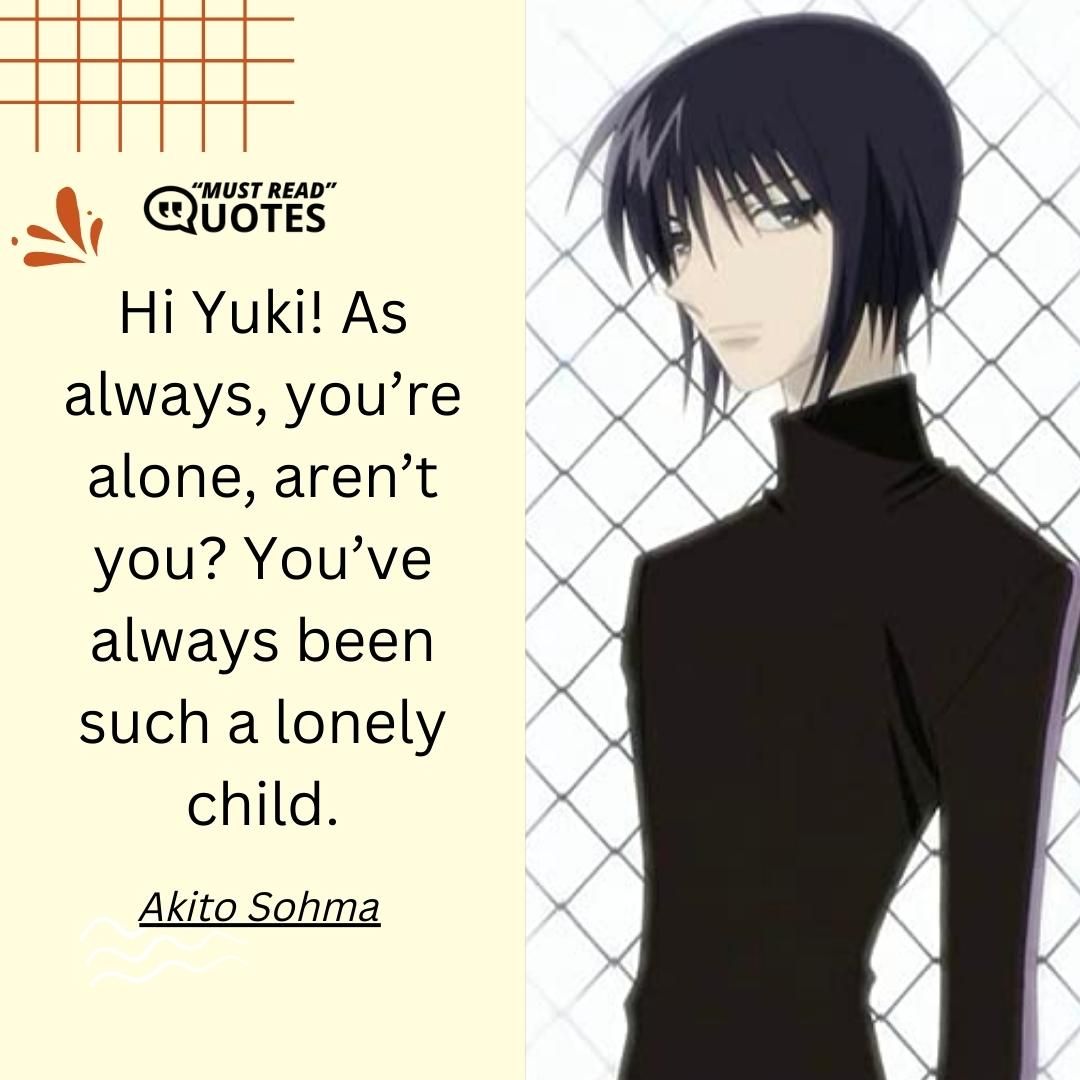 Hi Yuki! As always, you’re alone, aren’t you? You’ve always been such a lonely child.