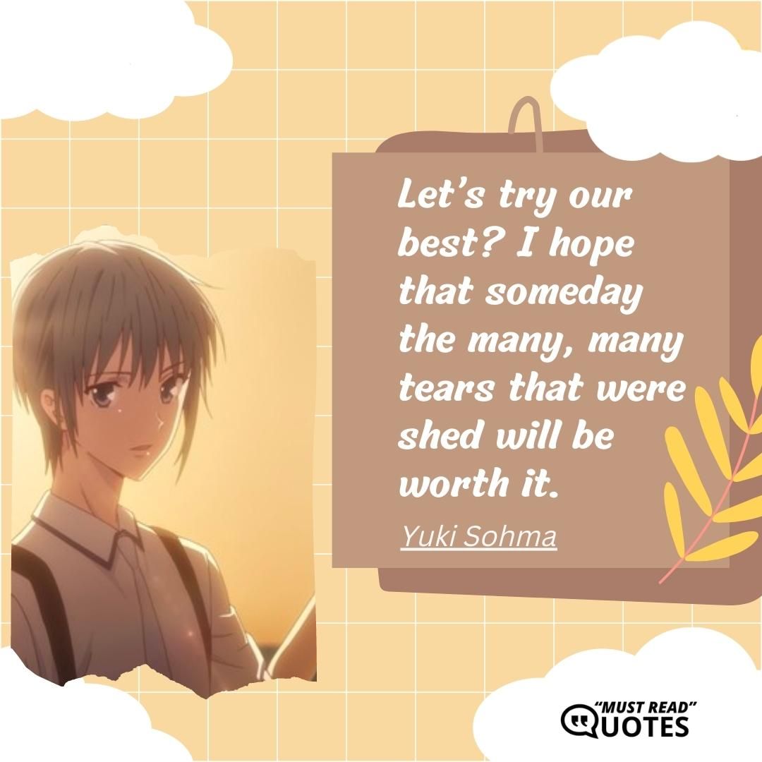 Let’s try our best? I hope that someday the many, many tears that were shed will be worth it.