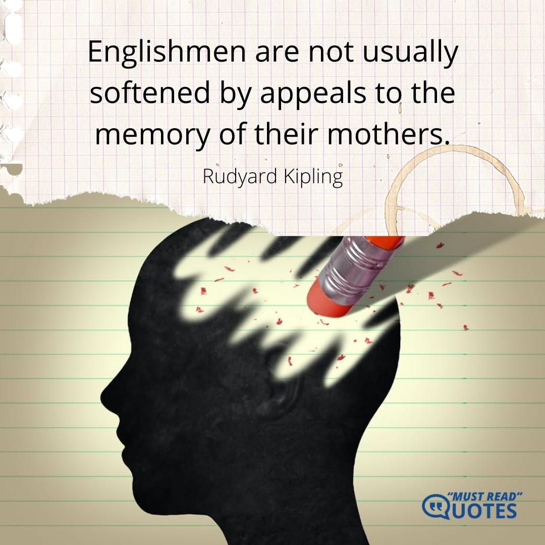 Englishmen are not usually softened by appeals to the memory of their mothers.