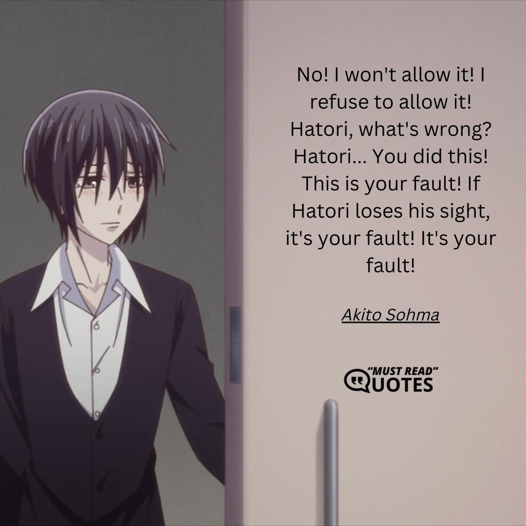 No! I won't allow it! I refuse to allow it! Hatori, what's wrong? Hatori... You did this! This is your fault! If Hatori loses his sight, it's your fault! It's your fault!
