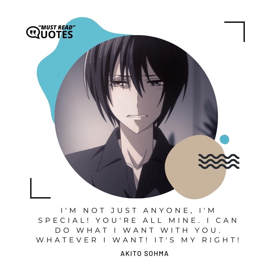 I'm not just anyone, I'm special! You're all mine. I can do what I want with you. Whatever I want! It's my right!