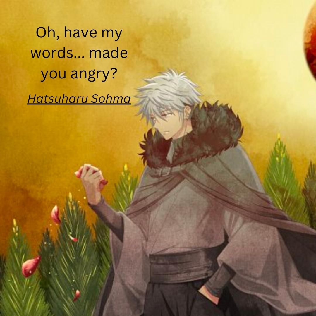 Oh, have my words... made you angry?