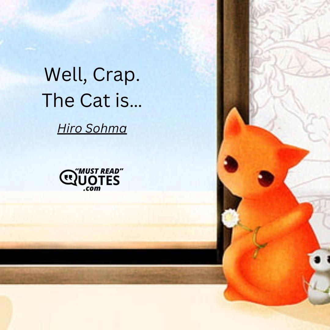 Well, Crap. The Cat is…