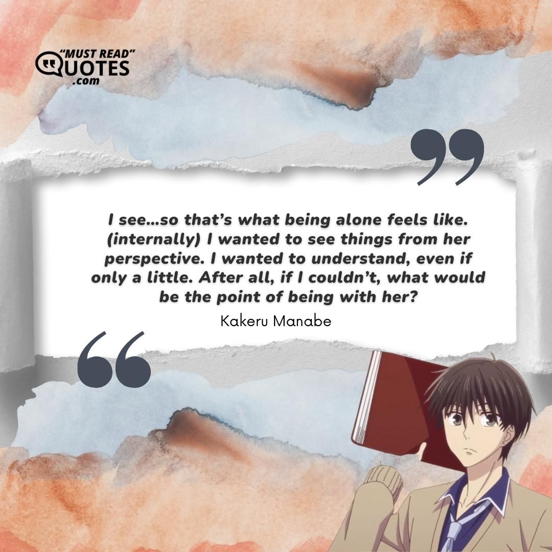 I see…so that’s what being alone feels like. (internally) I wanted to see things from her perspective. I wanted to understand, even if only a little. After all, if I couldn’t, what would be the point of being with her?