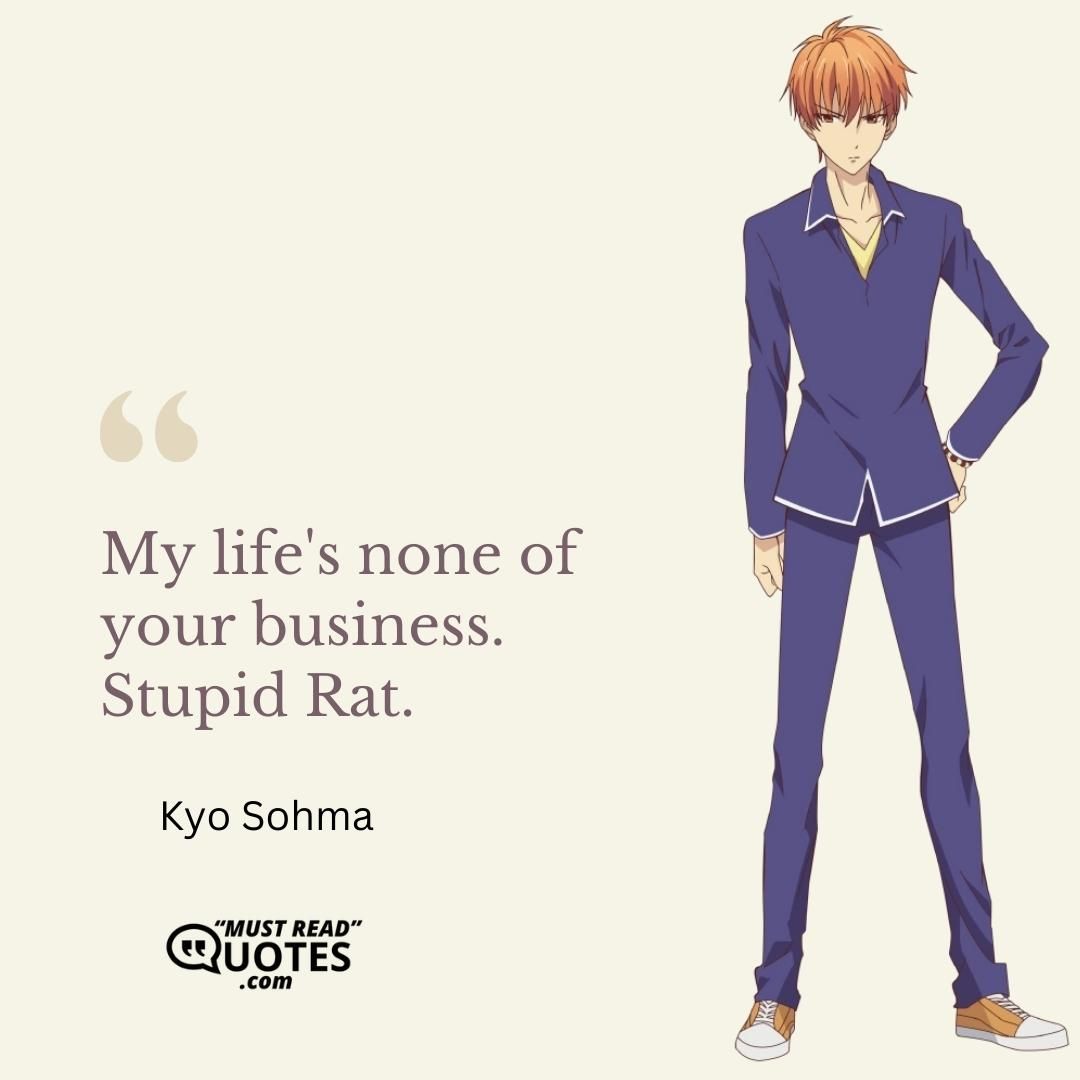 My life's none of your business. Stupid Rat.