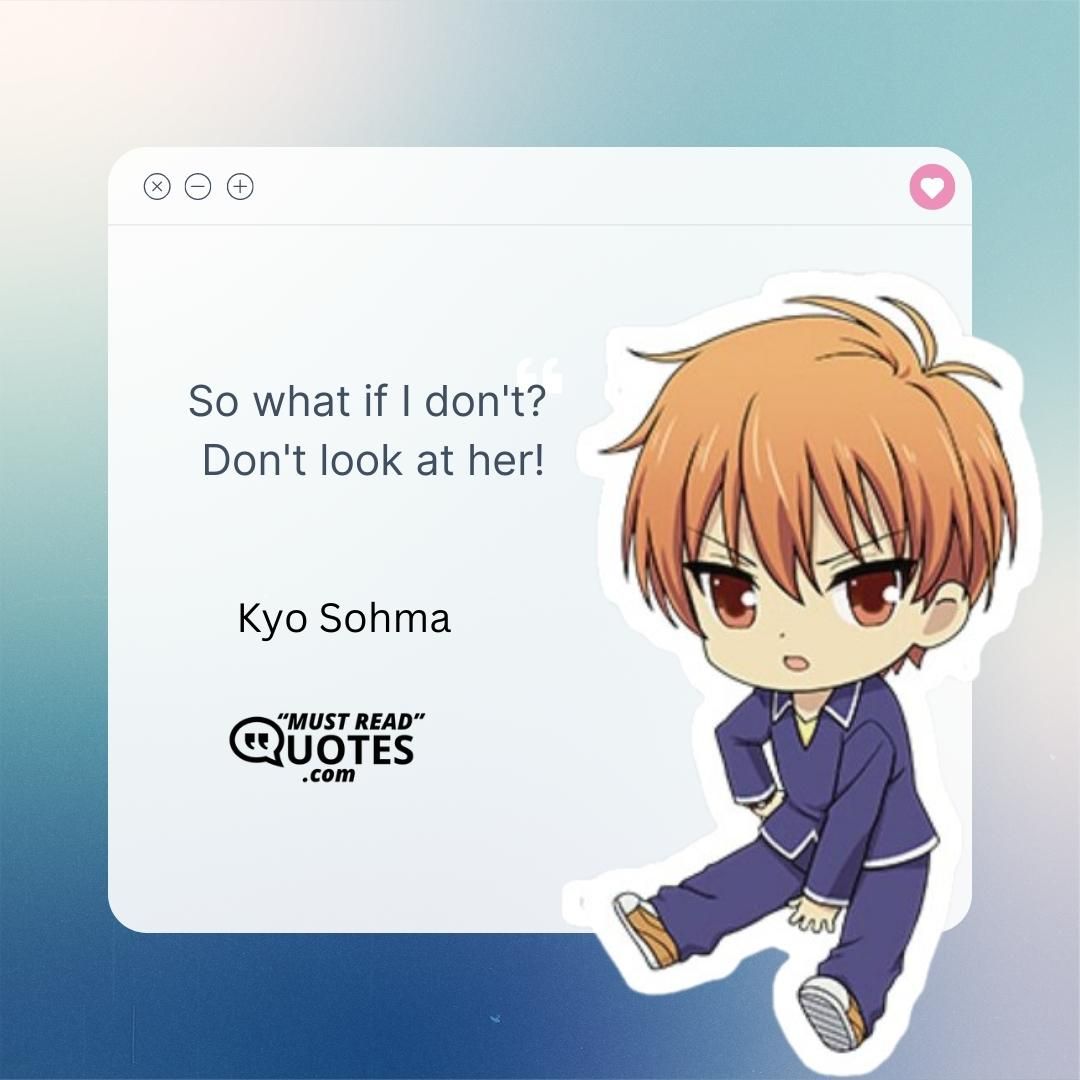 So what if I don't? Don't look at her!