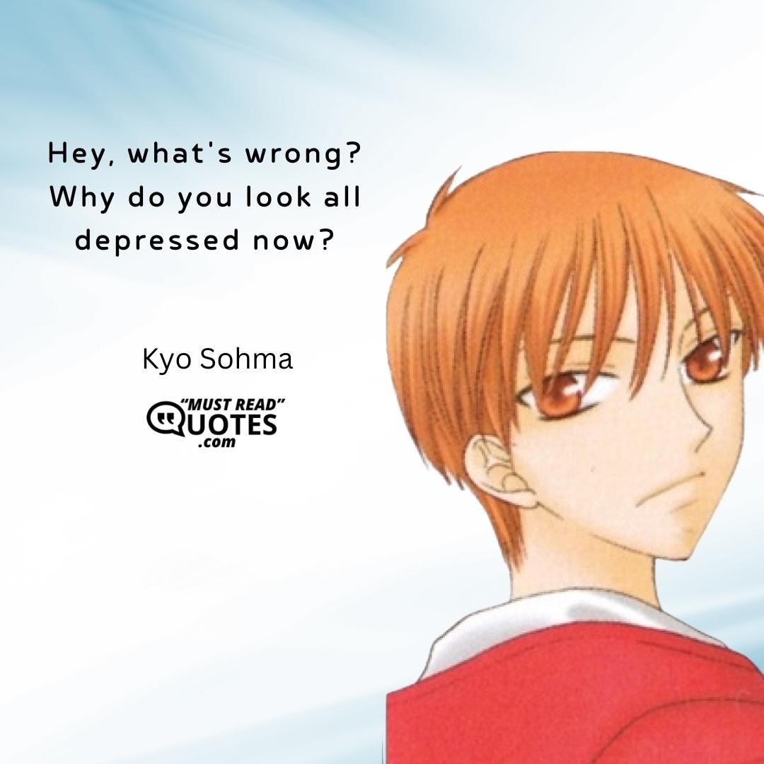 Hey, what's wrong? Why do you look all depressed now?