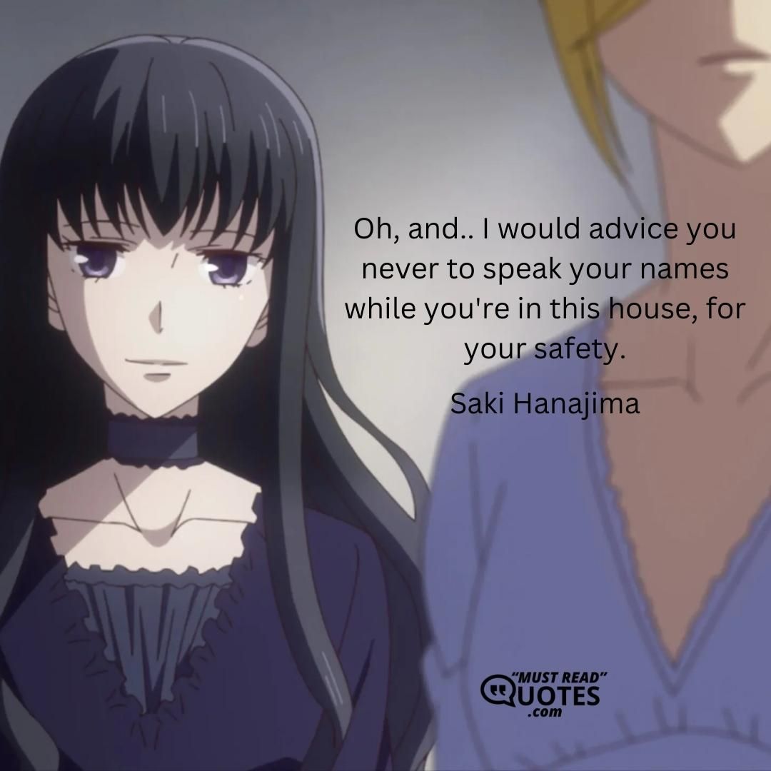 Oh, and.. I would advice you never to speak your names while you're in this house, for your safety.