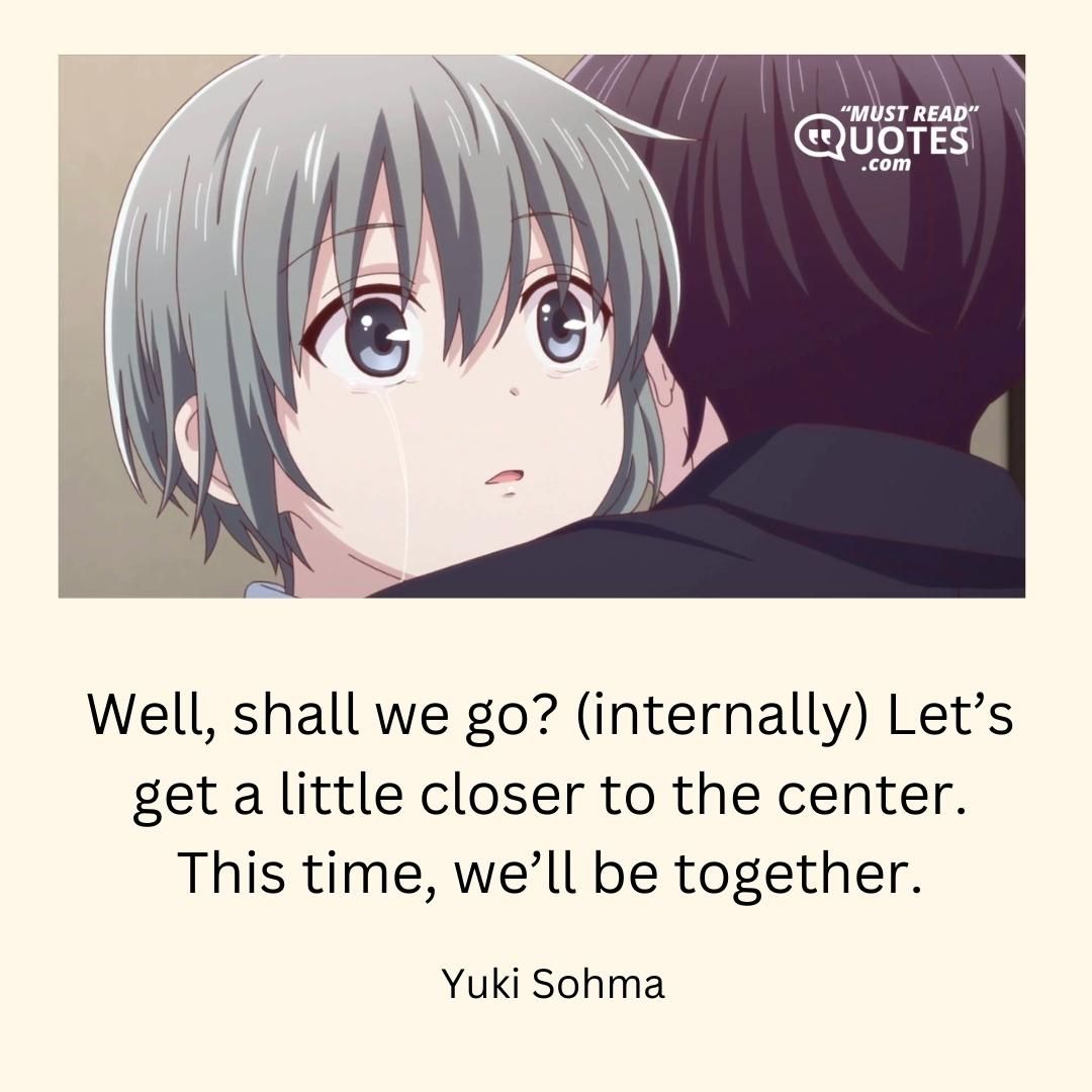 Well, shall we go? (internally) Let’s get a little closer to the center. This time, we’ll be together.
