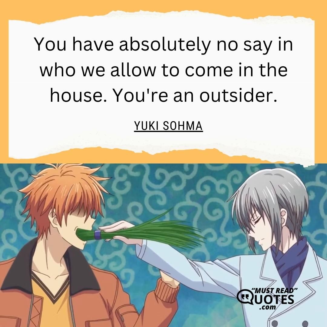You have absolutely no say in who we allow to come in the house. You're an outsider.