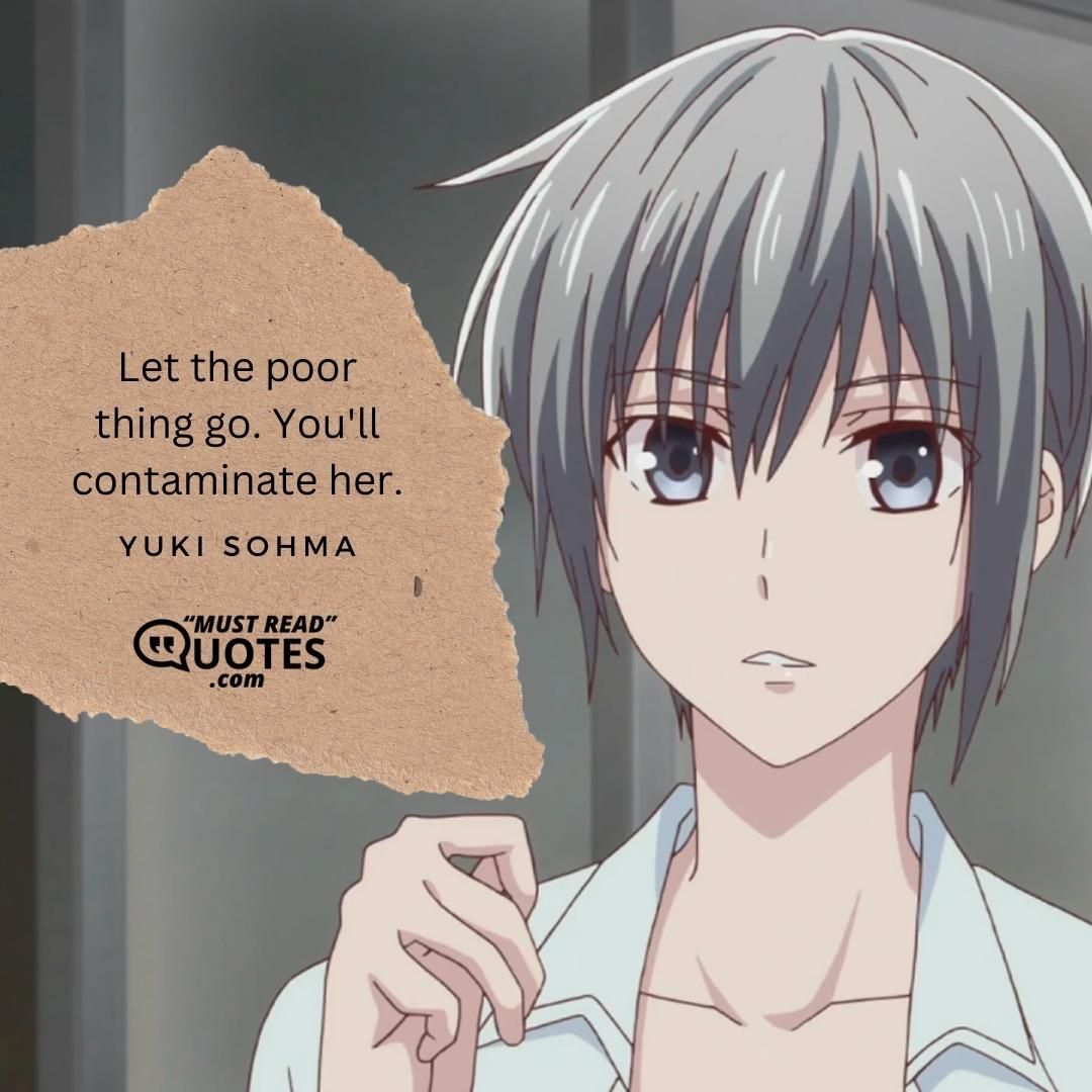 Let the poor thing go. You'll contaminate her.