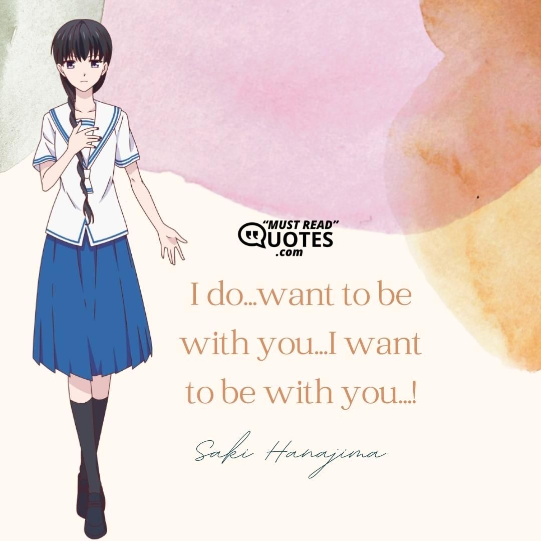 I do...want to be with you...I want to be with you...!