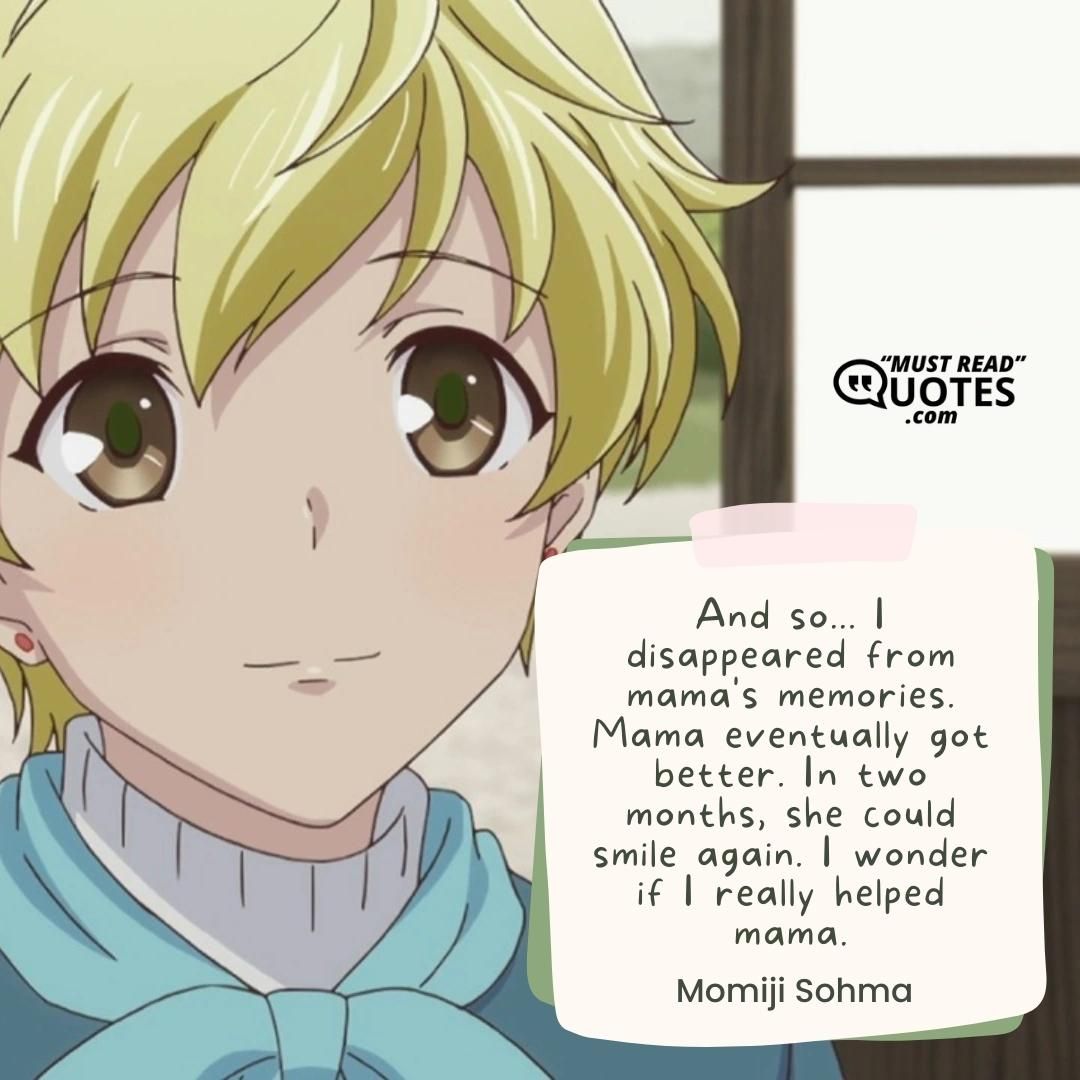 And so... I disappeared from mama's memories. Mama eventually got better. In two months, she could smile again. I wonder if I really helped mama.