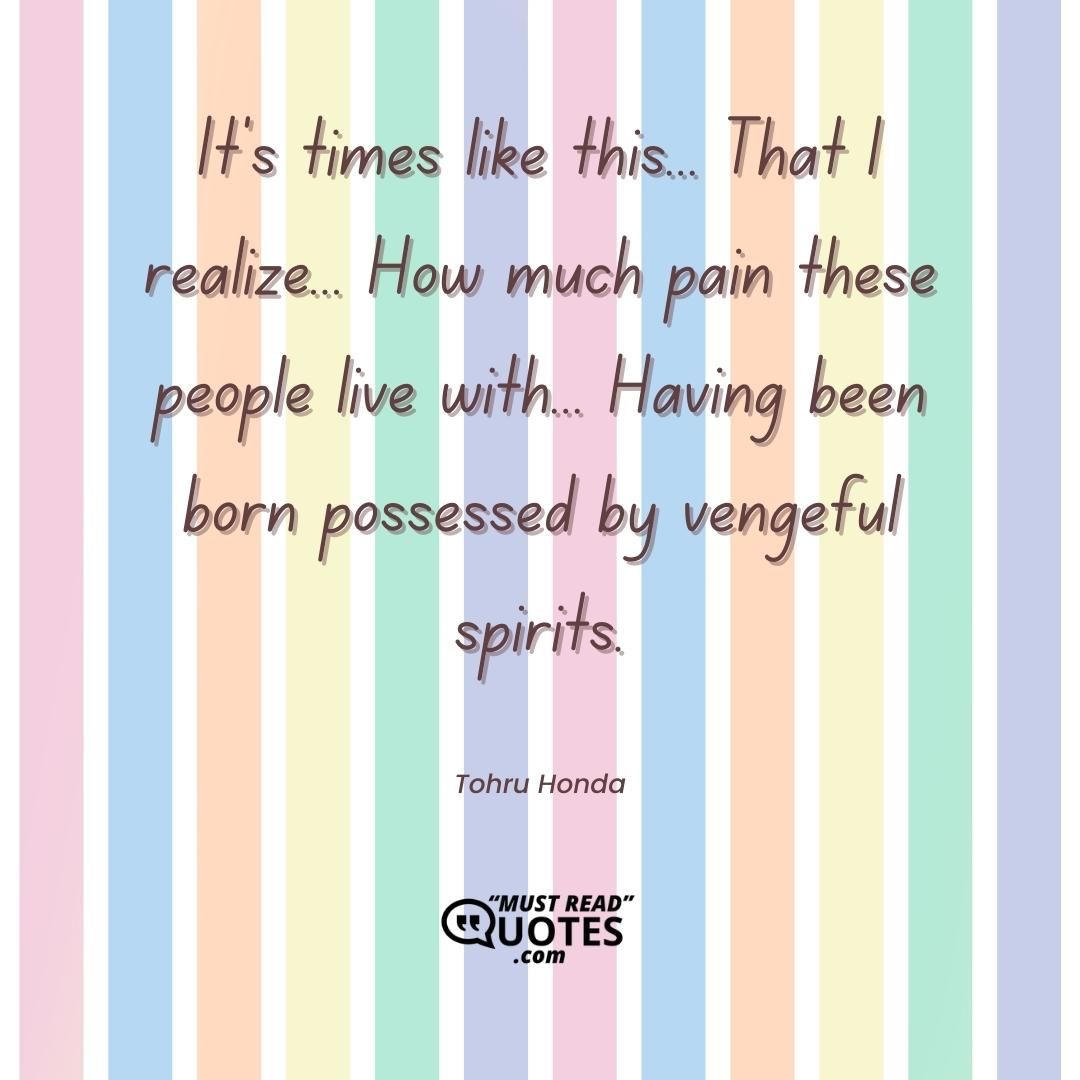 It's times like this... That I realize... How much pain these people live with... Having been born possessed by vengeful spirits.