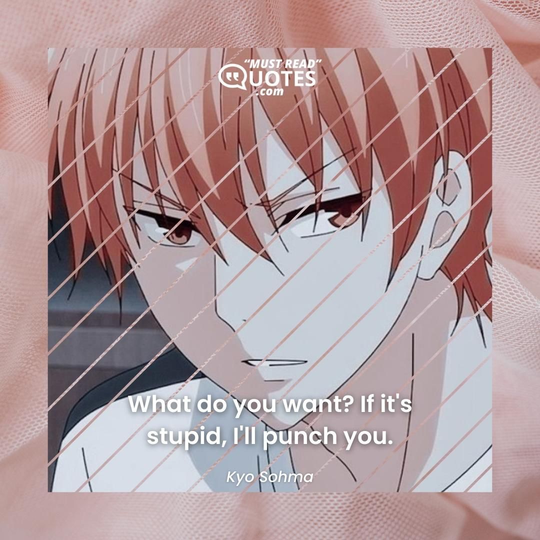 What do you want? If it's stupid, I'll punch you.