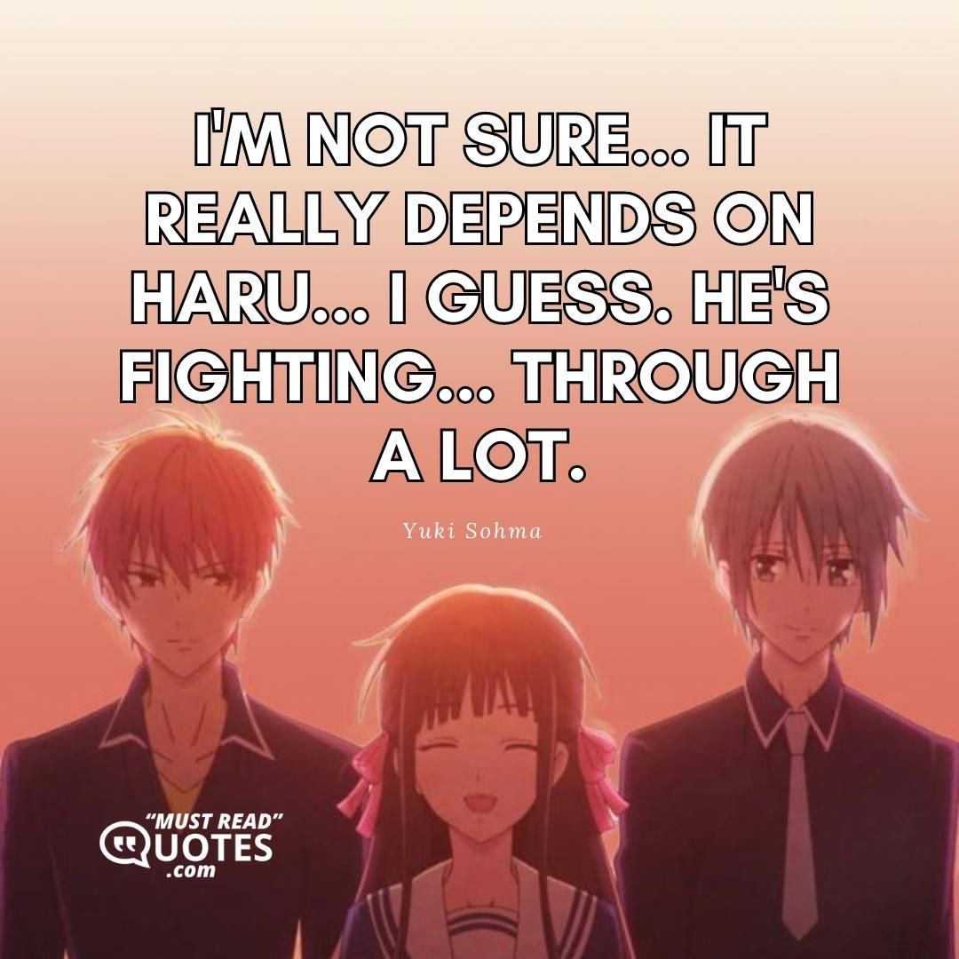 I'm not sure... It really depends on Haru... I guess. He's fighting... Through a lot.