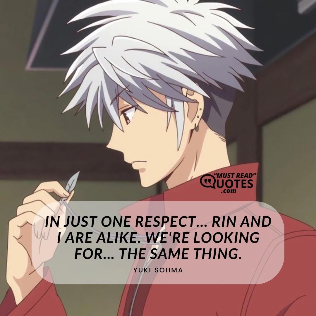 In just one respect... Rin and I are alike. We're looking for... The same thing.