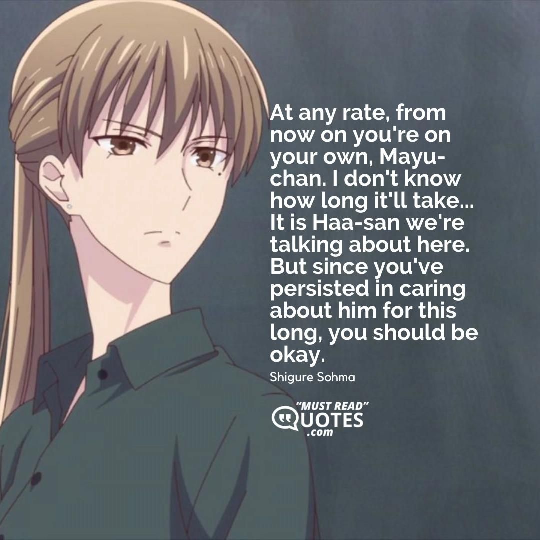 At any rate, from now on you're on your own, Mayu-chan. I don't know how long it'll take... It is Haa-san we're talking about here. But since you've persisted in caring about him for this long, you should be okay.