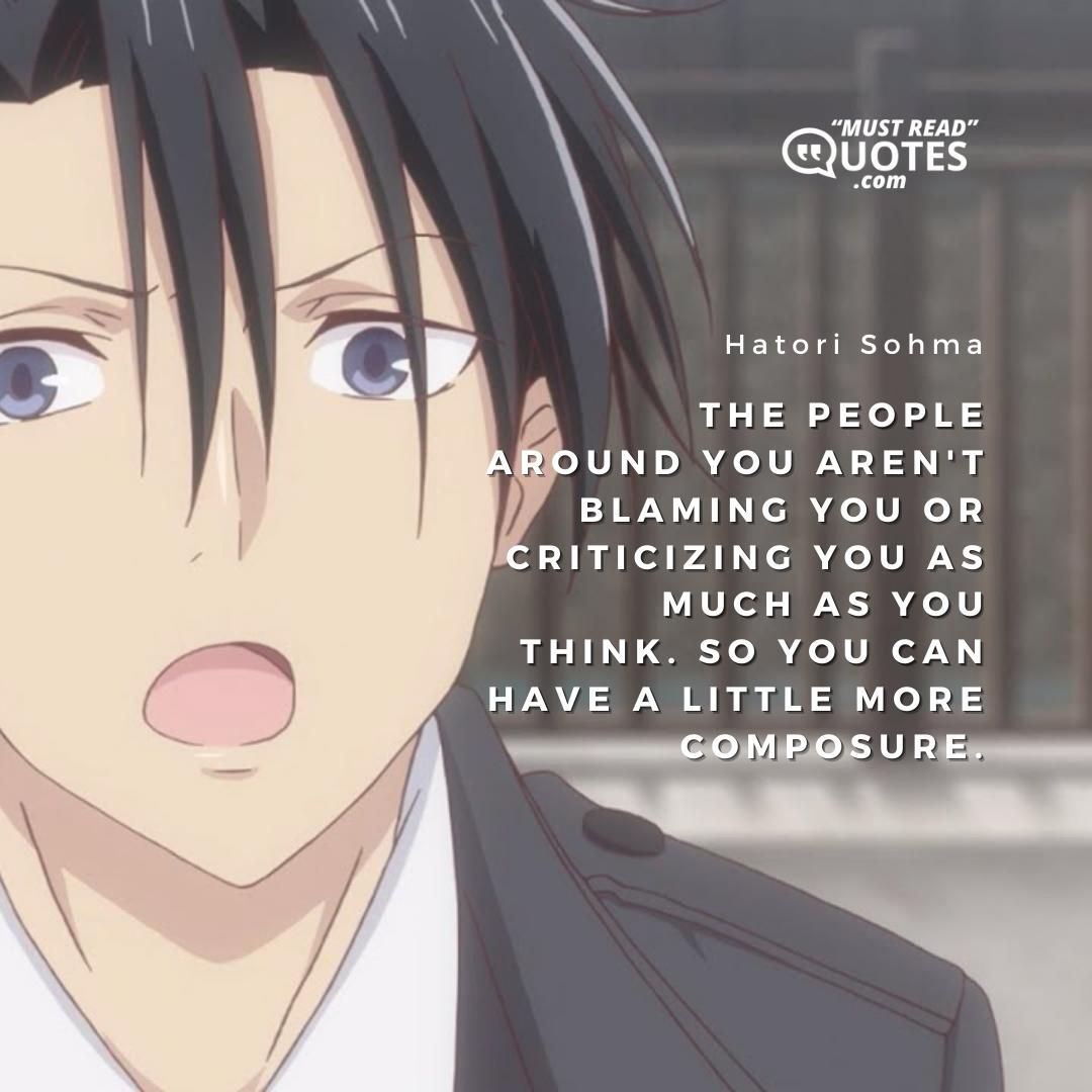 The people around you aren't blaming you or criticizing you as much as you think. So you can have a little more composure.