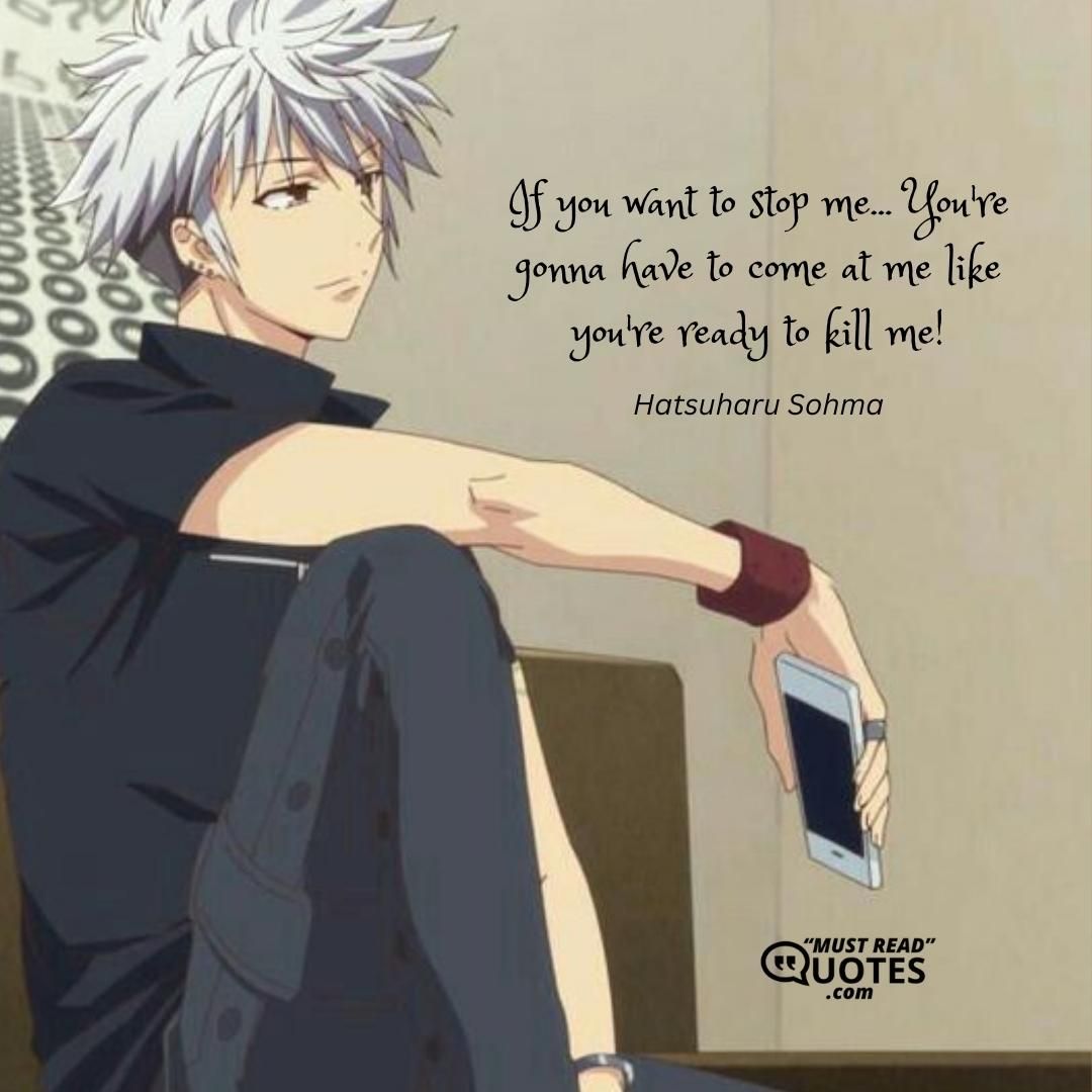 If you want to stop me... You're gonna have to come at me like you're ready to kill me!