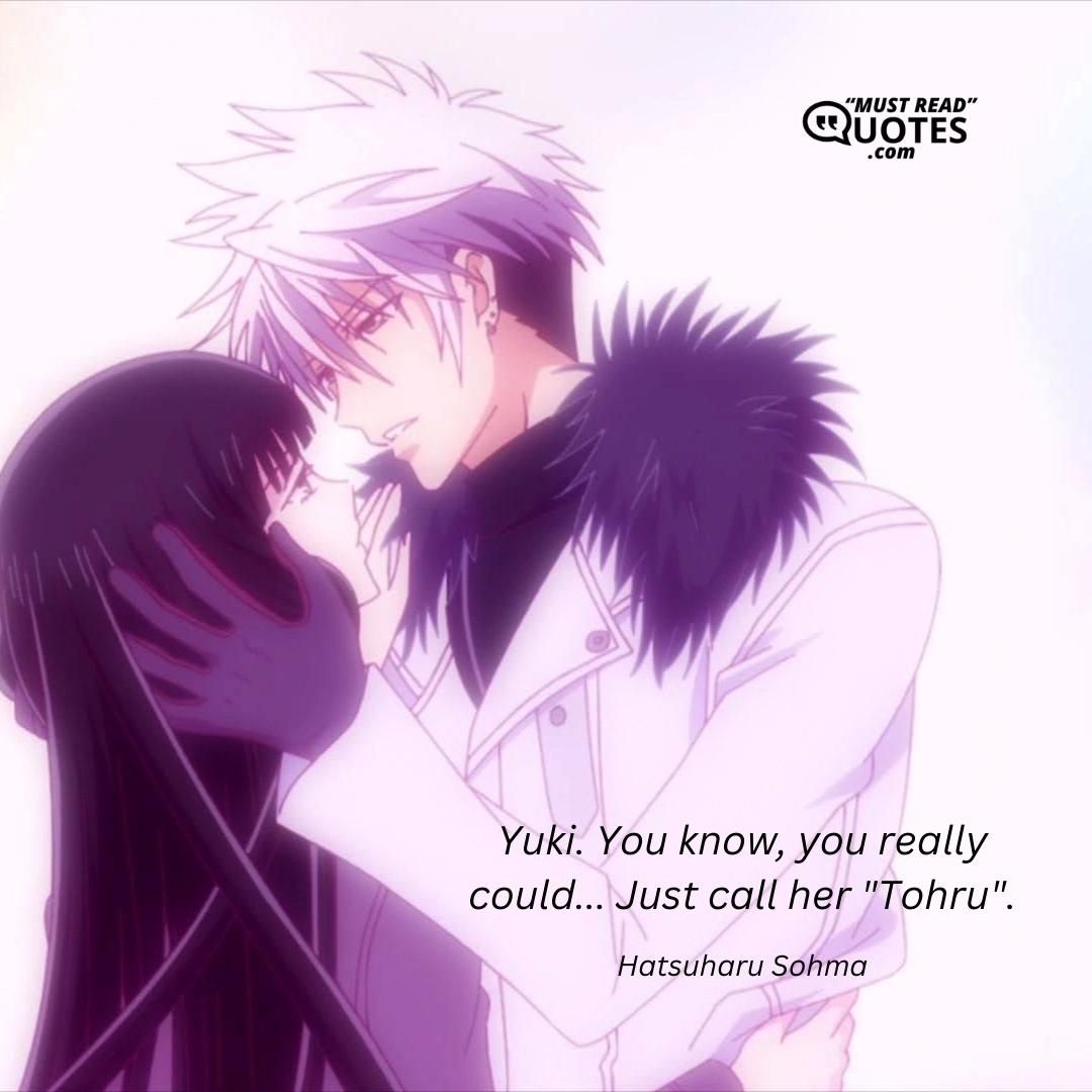 Yuki. You know, you really could... Just call her "Tohru".