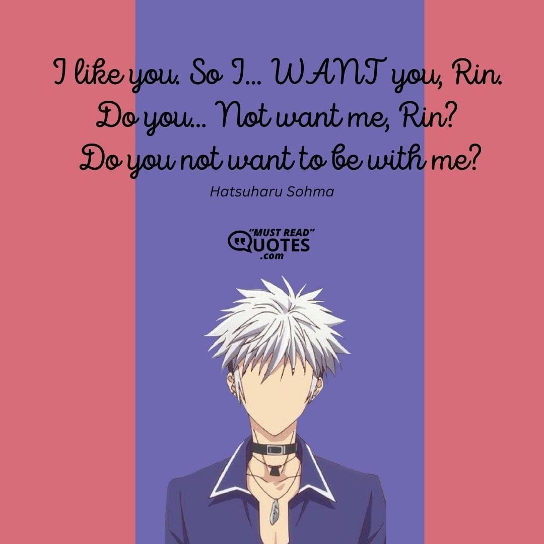 I like you. So I... WANT you, Rin. Do you... Not want me, Rin? Do you not want to be with me?