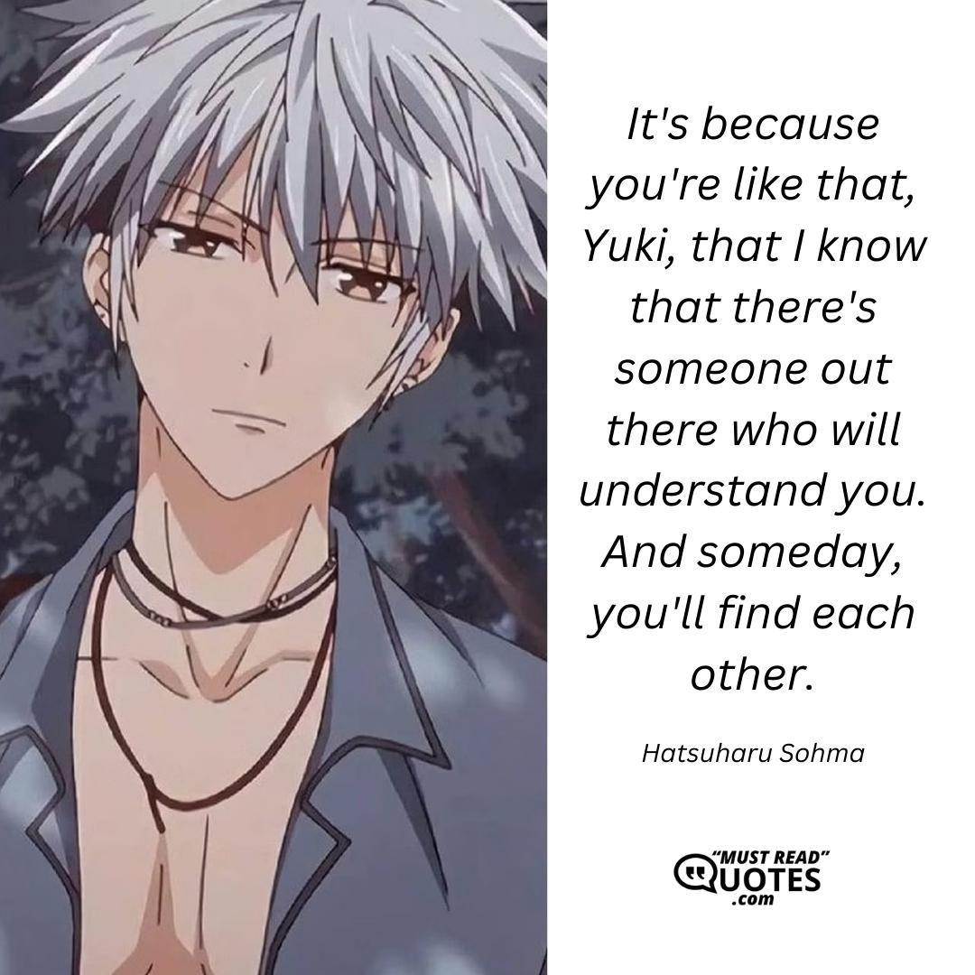 It's because you're like that, Yuki, that I know that there's someone out there who will understand you. And someday, you'll find each other.