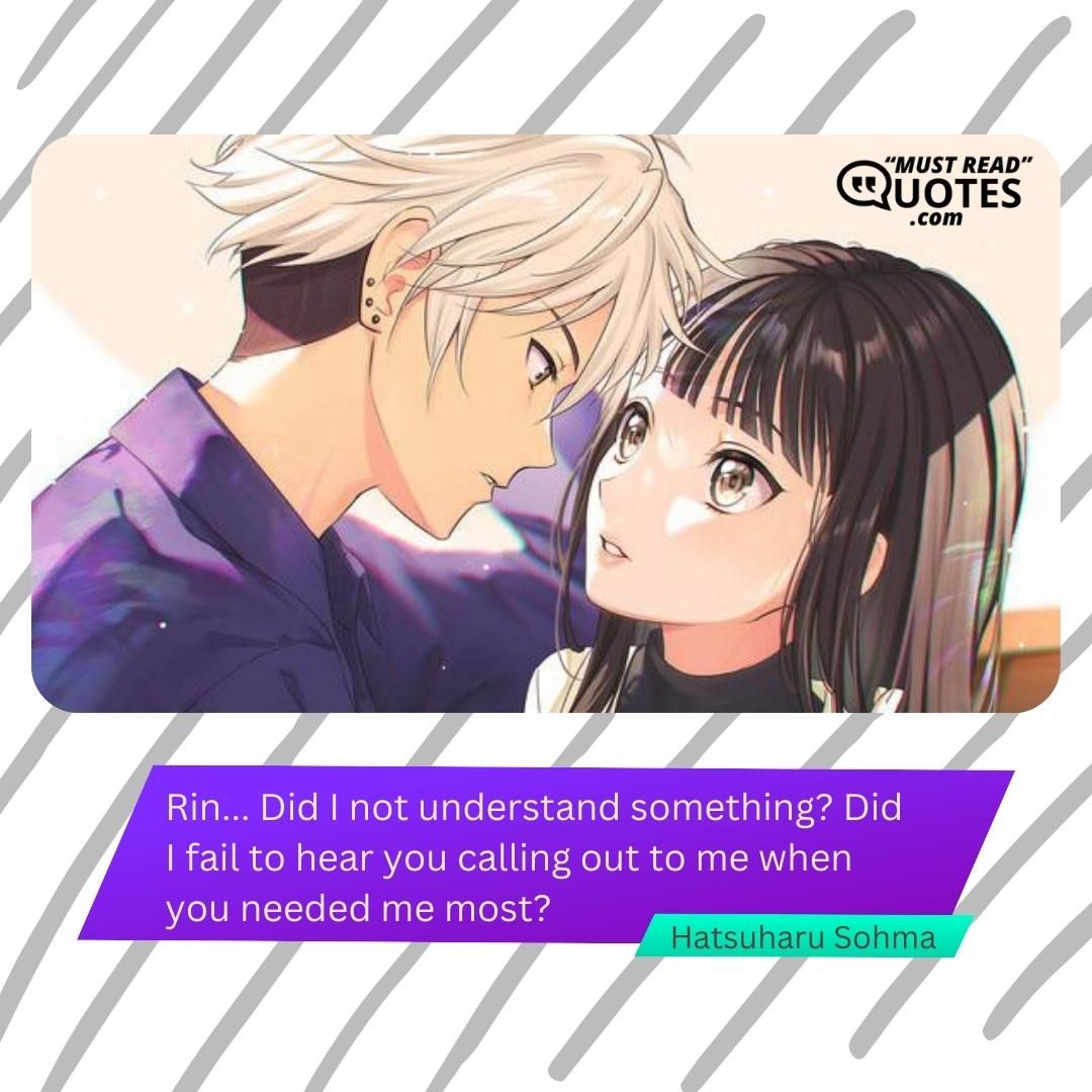 Rin... Did I not understand something? Did I fail to hear you calling out to me when you needed me most?