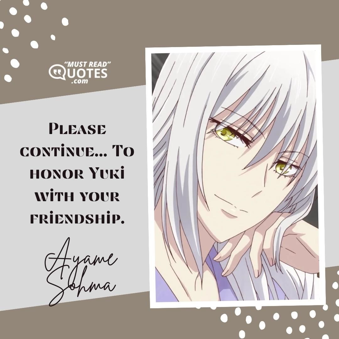Please continue... To honor Yuki with your friendship.